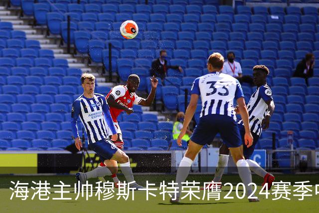 海港主帅穆斯卡特荣膺2024赛季中超最佳教练