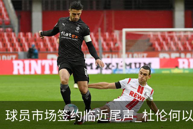 球员市场签约临近尾声 杜伦何以成为夏窗头号剩男？